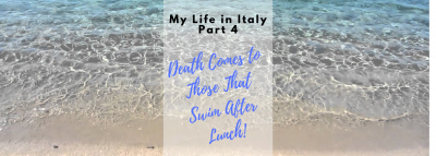 My Life in Italy, Part 4: “Death Comes to Those That Swim After Lunch”