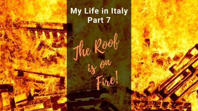 My Life in Italy, Part 7: “The Roof is On Fire”