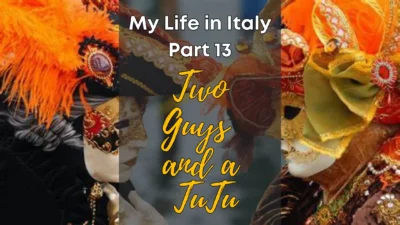My Life in Italy, Part 13: “Two Guys and a TuTu”